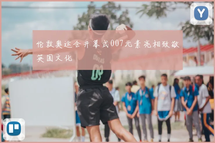 伦敦奥运会开幕式007元素亮相致敬英国文化