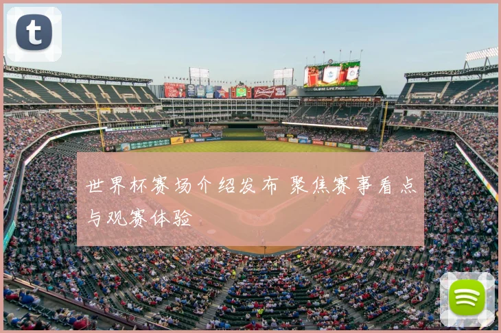 世界杯赛场介绍发布 聚焦赛事看点与观赛体验