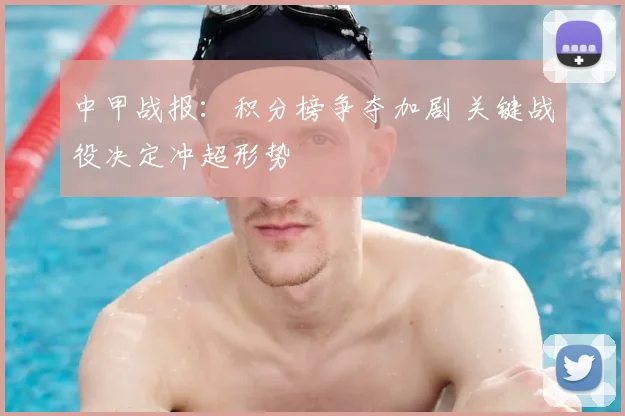 中甲战报：积分榜争夺加剧 关键战役决定冲超形势