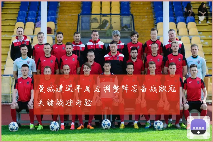 曼城遭遇平局后调整阵容备战欧冠关键战迎考验